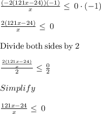 \frac{\left(-2\left(121x-24\right)\right)\left(-1\right)}{x}\le \:0\cdot \left(-1\right)\\\\\frac{2\left(121x-24\right)}{x}\le \:0\\\\\mathrm{Divide\:both\:sides\:by\:}2\\\\\frac{\frac{2\left(121x-24\right)}{x}}{2}\le \frac{0}{2}\\\\Simplify\\\\\frac{121x-24}{x}\le \:0