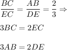 \dfrac{BC}{EC}=\dfrac{AB}{DE}=\dfrac{2}{3}\Rightarrow \\ \\3BC=2EC\\ \\3AB=2DE