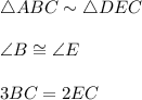 \triangle ABC\sim \triangle DEC\\ \\\angle B\cong \angle E\\ \\3BC=2EC