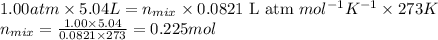 1.00atm\times 5.04L=n_{mix}\times 0.0821\text{ L atm }mol^{-1}K^{-1}\times 273K\\n_{mix}=\frac{1.00\times 5.04}{0.0821\times 273}=0.225mol
