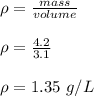 \rho = \frac{mass}{volume} \\\\\rho = \frac{4.2}{3.1} \\\\\rho = 1.35 \ g/L
