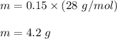 m = 0.15 \times (28 \ g/mol)\\\\m = 4.2 \ g