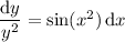 \dfrac{\mathrm dy}{y^2}=\sin(x^2)\,\mathrm dx