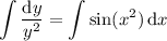 \displaystyle\int\frac{\mathrm dy}{y^2}=\int\sin(x^2)\,\mathrm dx