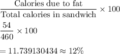 \dfrac{\text{Calories due to fat}}{\text{Total calories in sandwich}}\times100\\\\ \dfrac{54}{460}\times100\\\\=11.739130434\approx12\%