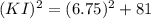 (KI)^2=(6.75)^2+81