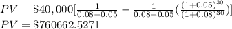 PV=\$40,000[\frac{1}{0.08-0.05}-\frac{1}{0.08-0.05}(\frac{(1+0.05)^{30}}{(1+0.08)^{30}})]\\PV=\$760662.5271