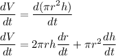 \dfrac{dV}{dt} = \dfrac{d(\pi r^2 h)}{dt}\\\\\dfrac{dV}{dt} = 2\pi rh\dfrac{dr}{dt} + \pi r^2\dfrac{dh}{dt}