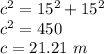 c^2=15^2+15^2\\c^2=450\\c=21.21\ m