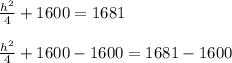 \frac{h^2}{4}+1600=1681\\\\\frac{h^2}{4}+1600-1600=1681-1600