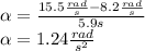 \alpha=\frac{15.5\frac{rad}{s}-8.2\frac{rad}{s}}{5.9s}\\\alpha=1.24\frac{rad}{s^2}