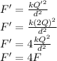 F'=\frac{kQ'^2}{d^2}\\F'=\frac{k(2Q)^2}{d^2}\\F'=4\frac{kQ^2}{d^2}\\F'=4F