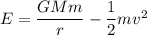 E = \dfrac{GMm}{r}-\dfrac{1}{2}mv^2
