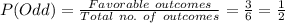 P(Odd)=\frac{Favorable\ outcomes}{Total\ no.\ of\ outcomes}=\frac{3}{6}=\frac{1}{2}