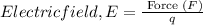 Electric field, E=\frac{\text { Force }(F)}{q}