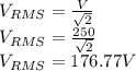 V_{RMS}=\frac{V}{\sqrt{2} } \\V_{RMS}=\frac{250}{\sqrt{2} }\\V_{RMS}=176.77 V