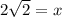 2\sqrt{2} =x