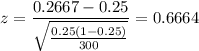 z = \displaystyle\frac{0.2667-0.25}{\sqrt{\frac{0.25(1-0.25)}{300}}} = 0.6664