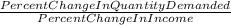 \frac{Percent Change In Quantity Demanded}{ Percent Change In Income}