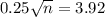 0.25\sqrt{n} = 3.92