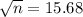 \sqrt{n} = 15.68