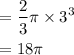 $\begin{aligned}&=\frac{2}{3} \pi \times 3^{3}\\&=18 \pi\end{aligned}