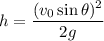 h=\dfrac{(v_{0}\sin\theta)^2}{2g}