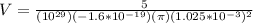 V = \frac{5}{(10^{29})(-1.6*10^{-19})(\pi)(1.025*10^{-3})^2}}