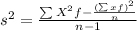 s^2 =\frac{\sum X^2 f -\frac{(\sum xf)^2}{n} }{n-1}