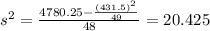 s^2 = \frac{4780.25- \frac{(431.5)^2}{49}}{48} = 20.425