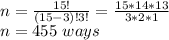 n=\frac{15!}{(15-3)!3!}=\frac{15*14*13}{3*2*1}\\n=455\ ways\\