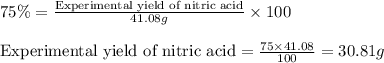 75\%=\frac{\text{Experimental yield of nitric acid}}{41.08g}\times 100\\\\\text{Experimental yield of nitric acid}=\frac{75\times 41.08}{100}=30.81g