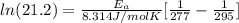 ln (21.2) = \frac{E_{a}}{8.314 J/mol K} [\frac{1}{277} - \frac{1}{295}]