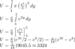 V = \int\limits^5_4 {\pi \left(\frac{e^y}{3}\right)^2} \, dy\\V = \frac{\pi}{9}\int\limits^5_4 {e^{2y}} \, dy\\\\V = \frac{\pi}{9}\left[\frac{e^{2y}}{2}\right]^5_4\\V = \frac{\pi}{9}(e^{10}/2 - e^8/2) = \frac{\pi}{18}(e^{10} - e^8)\\ V = \frac{\pi}{18}19045.5 \approx 3324