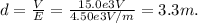 d= \frac{V}{E} =\frac{15.0e3V}{4.50e3V/m} =3.3 m.