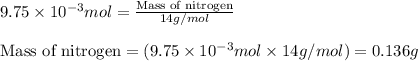 9.75\times 10^{-3}mol=\frac{\text{Mass of nitrogen}}{14g/mol}\\\\\text{Mass of nitrogen}=(9.75\times 10^{-3}mol\times 14g/mol)=0.136g