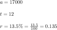 a = 17000\\\\t = 12\\\\r = 13.5 \% = \frac{13.5}{100} = 0.135