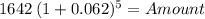 1642 \: (1+ 0.062)^{5} = Amount