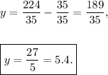 y=\dfrac{224}{35}-\dfrac{35}{35}  = \dfrac{189}{35}, \\\\\\\boxed{y= \dfrac{27}{5}=5.4.}