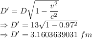 D'=D\sqrt{1-\dfrac{v^2}{c^2}}\\\Rightarrow D'=13\sqrt{1-0.97^2}\\\Rightarrow D'=3.1603639031\ fm
