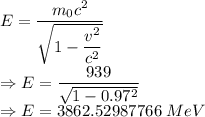 E=\dfrac{m_0c^2}{\sqrt{1-\dfrac{v^2}{c^2}}}\\\Rightarrow E=\dfrac{939}{\sqrt{1-0.97^2}}\\\Rightarrow E=3862.52987766\ MeV