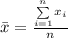 \bar{x} = \frac{\sum\limits_{i=1}^{n}{x_{i}}}{n}