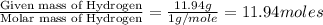 \frac{\text{Given mass of Hydrogen}}{\text{Molar mass of Hydrogen}}=\frac{11.94g}{1g/mole}=11.94moles