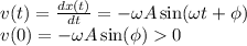 v(t) = \frac{dx(t)}{dt} = -\omega A\sin(\omega t + \phi)\\v(0) = -\omega A \sin(\phi)  0