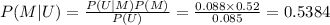 P(M|U)=\frac{P(U|M)P(M)}{P(U)}= \frac{0.088\times0.52}{0.085}= 0.5384