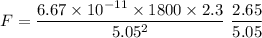 F = \dfrac{6.67\times 10^{-11}\times 1800\times 2.3}{5.05^2}\ \dfrac{2.65}{5.05}