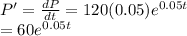 P' = \frac{dP}{dt} =120 (0.05)e^{0.05t} \\= 60e^{0.05 t}