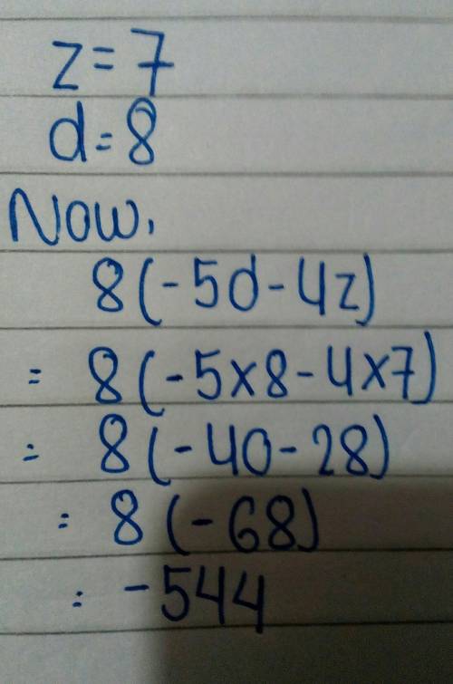 ) 8(-5d - 4z) use z = 7 and d = 8 WHAT IS THE ANSWER