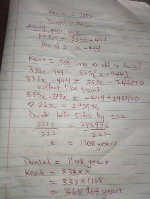 Kevin is 333 times as old as Daniel. 444 years ago, Kevin was 555 times as old as Daniel.