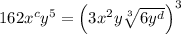 162x^cy^5=\left (3x^2y \sqrt[3]{6y^d}\right)^3